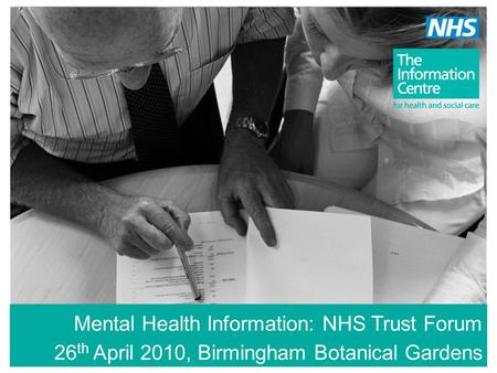 Mental Health Information: NHS Trust Forum 26 th April 2010, Birmingham Botanical Gardens.