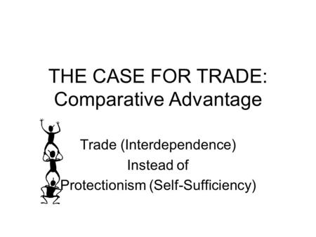 THE CASE FOR TRADE: Comparative Advantage