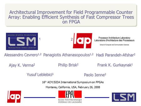 Architectural Improvement for Field Programmable Counter Array: Enabling Efficient Synthesis of Fast Compressor Trees on FPGA Alessandro Cevrero 1,2 Panagiotis.