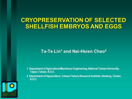 CRYOPRESERVATION OF SELECTED SHELLFISH EMBRYOS AND EGGS Ta-Te Lin 1 and Nai-Hsien Chao 2 1. Department of Agricultural Machinery Engineering, National.
