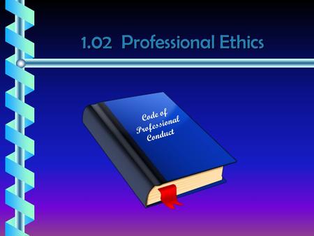 1.02 Professional Ethics Code of Professional Conduct.