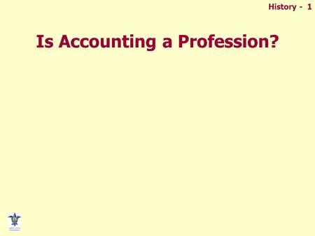 History - 1 Is Accounting a Profession?. History - 2 Examples of “Professions”