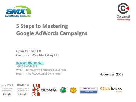 Partner November, 2008 5 Steps to Mastering Google AdWords Campaigns Ophir Cohen, CEO Compucall Web Marketing Ltd.