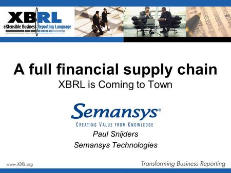 XBRL and Complex Data mapping Paul Snijders CEO Semansys Technologies BV Board member XBRL Nederland Founding member in Former vice chair XBRL. download