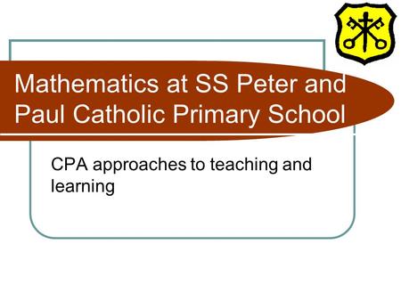 Mathematics at SS Peter and Paul Catholic Primary School CPA approaches to teaching and learning.