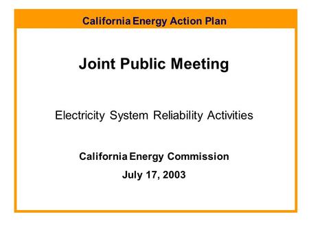 California Energy Action Plan Joint Public Meeting Electricity System Reliability Activities California Energy Commission July 17, 2003.