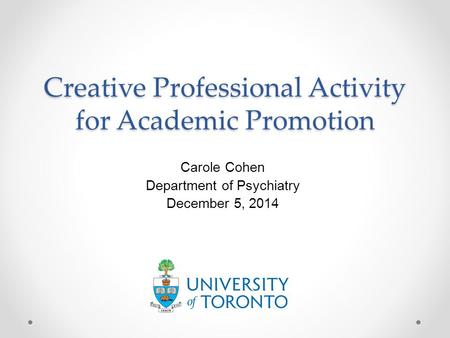 Creative Professional Activity for Academic Promotion Carole Cohen Department of Psychiatry December 5, 2014.