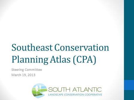Southeast Conservation Planning Atlas (CPA) Steering Committee March 19, 2013.