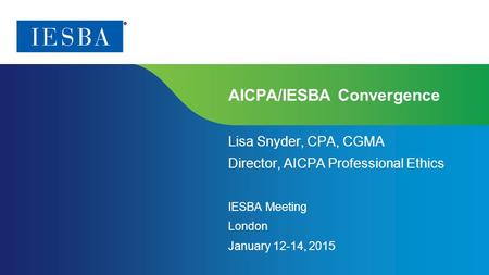 Page 1 | Proprietary and Copyrighted Information AICPA/IESBA Convergence Lisa Snyder, CPA, CGMA Director, AICPA Professional Ethics IESBA Meeting London.