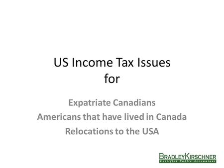 US Income Tax Issues for Expatriate Canadians Americans that have lived in Canada Relocations to the USA.