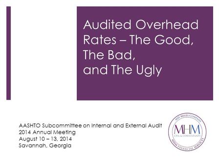 Audited Overhead Rates – The Good, The Bad, and The Ugly AASHTO Subcommittee on Internal and External Audit 2014 Annual Meeting August 10 – 13, 2014 Savannah,