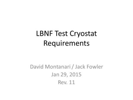 LBNF Test Cryostat Requirements David Montanari / Jack Fowler Jan 29, 2015 Rev. 11.