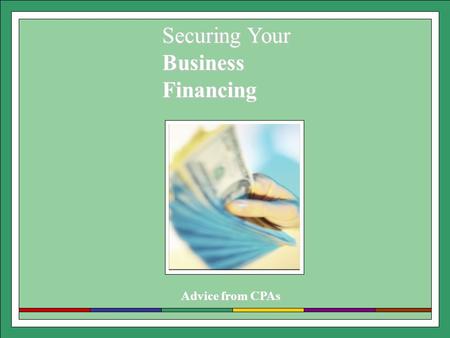 Advice from CPAs Securing Your BusinessFinancing.