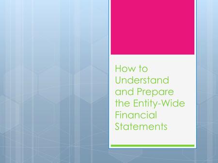 How to Understand and Prepare the Entity-Wide Financial Statements.