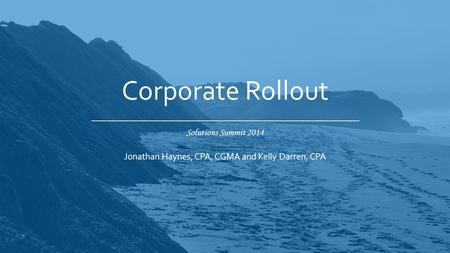 Solutions Summit 2014 Corporate Rollout Jonathan Haynes, CPA, CGMA and Kelly Darren, CPA.