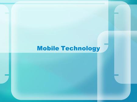 Mobile Technology. Mobile Standards Speed GSM: Global System for Mobile communication – backbone of mobile communication, roaming 3G: 5.8-14.4Mbps 4G: