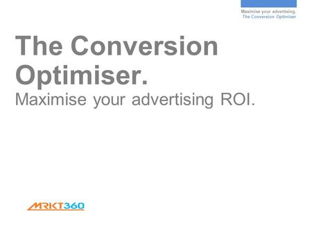 Maximise your advertising. The Conversion Optimiser The Conversion Optimiser. Maximise your advertising ROI.