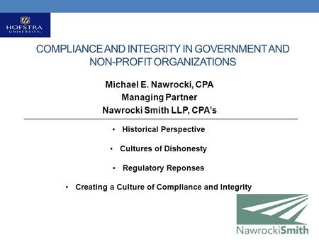 COMPLIANCE AND INTEGRITY IN GOVERNMENT AND NON-PROFIT ORGANIZATIONS Michael E. Nawrocki, CPA Managing Partner Nawrocki Smith LLP, CPA’s Historical Perspective.