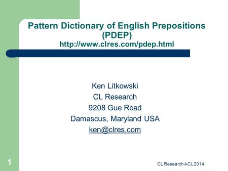 CL Research ACL 2014 1 Pattern Dictionary of English Prepositions (PDEP)  Ken Litkowski CL Research 9208 Gue Road Damascus,