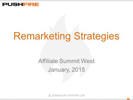 Remarketing Strategies Affiliate Summit West January, | PUSHFIRE.COM.