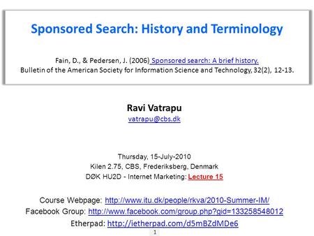 1 Ravi Vatrapu Thursday, 15-July-2010 Kilen 2.75, CBS, Frederiksberg, Denmark DØK HU2D - Internet Marketing: Lecture 15 Course Webpage: