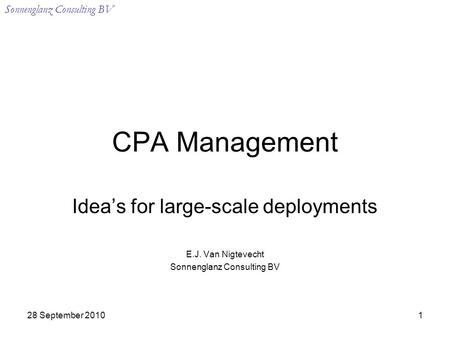 Sonnenglanz Consulting BV 28 September 20101 CPA Management Idea’s for large-scale deployments E.J. Van Nigtevecht Sonnenglanz Consulting BV.
