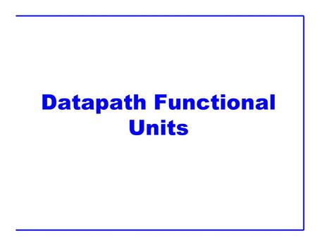 Datapath Functional Units. Outline  Comparators  Shifters  Multi-input Adders  Multipliers.