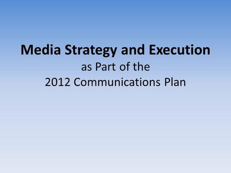 Media Strategy and Execution as Part of the 2012 Communications Plan.