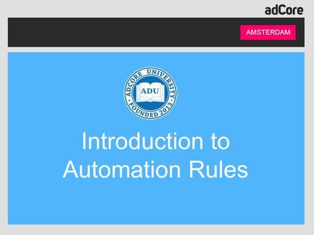 AMSTERDAM Introduction to Automation Rules. Presented by: AMSTERDAM Points: 31,270 Rank: 3 Level: Platinum Nadine Wyrobnik Managed Services Team Leader.