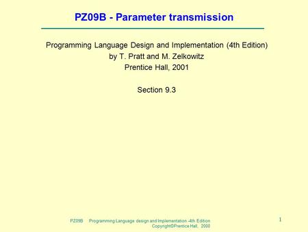 PZ09B Programming Language design and Implementation -4th Edition Copyright©Prentice Hall, 2000 1 PZ09B - Parameter transmission Programming Language Design.