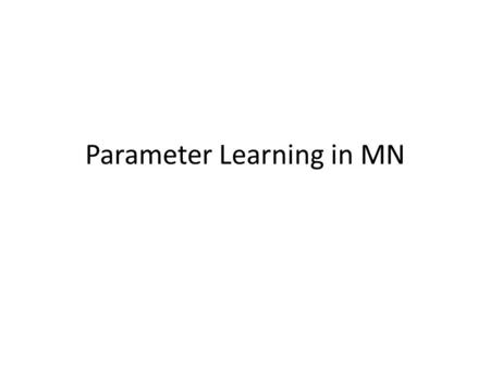 Parameter Learning in MN. Outline CRF Learning CRF for 2-d image segmentation IPF parameter sharing revisited.