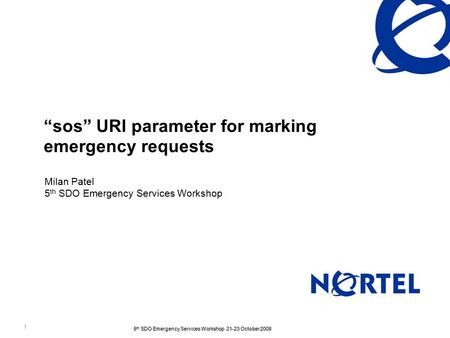 1 5 th SDO Emergency Services Workshop 21-23 October 2008 “sos” URI parameter for marking emergency requests Milan Patel 5 th SDO Emergency Services Workshop.
