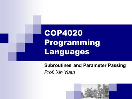 COP4020 Programming Languages Subroutines and Parameter Passing Prof. Xin Yuan.