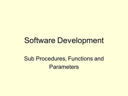 Software Development Sub Procedures, Functions and Parameters.