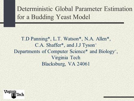 Deterministic Global Parameter Estimation for a Budding Yeast Model T.D Panning*, L.T. Watson*, N.A. Allen*, C.A. Shaffer*, and J.J Tyson + Departments.