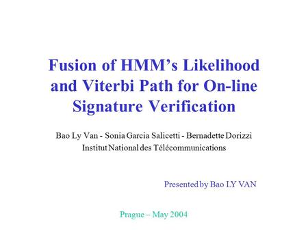Fusion of HMM’s Likelihood and Viterbi Path for On-line Signature Verification Bao Ly Van - Sonia Garcia Salicetti - Bernadette Dorizzi Institut National.