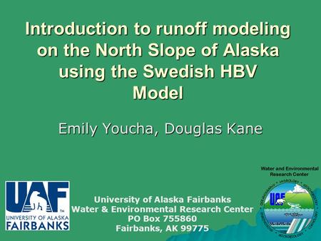 Introduction to runoff modeling on the North Slope of Alaska using the Swedish HBV Model Emily Youcha, Douglas Kane University of Alaska Fairbanks Water.