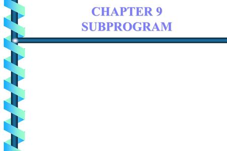 1 CHAPTER 9 SUBPROGRAM. 2 SUBPROGRAM Topics: b Definitions of subprogram b general subprogram characteristics b parameters b Functions and procedures.