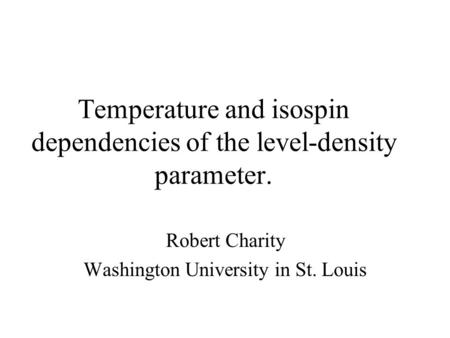 Temperature and isospin dependencies of the level-density parameter. Robert Charity Washington University in St. Louis.