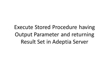 Execute Stored Procedure having Output Parameter and returning Result Set in Adeptia Server.