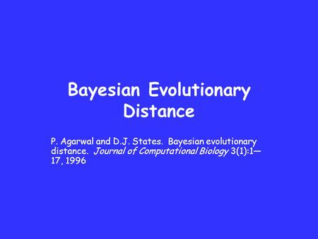 Bayesian Evolutionary Distance P. Agarwal and D.J. States. Bayesian evolutionary distance. Journal of Computational Biology 3(1):1— 17, 1996.