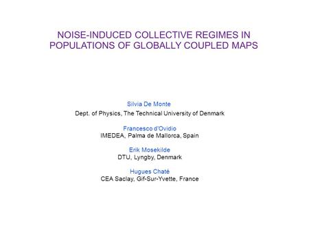 NOISE-INDUCED COLLECTIVE REGIMES IN POPULATIONS OF GLOBALLY COUPLED MAPS Silvia De Monte Dept. of Physics, The Technical University of Denmark Francesco.