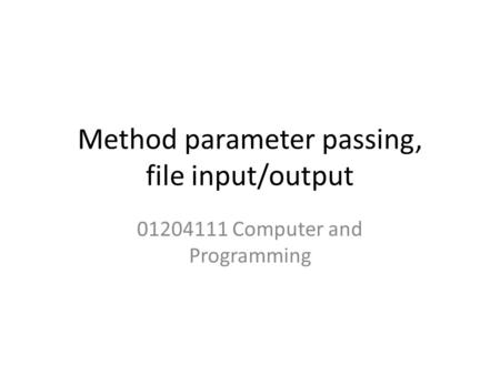 Method parameter passing, file input/output 01204111 Computer and Programming.