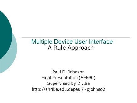 Multiple Device User Interface A Rule Approach Paul D. Johnson Final Presentation (SE690) Supervised by Dr. Jia