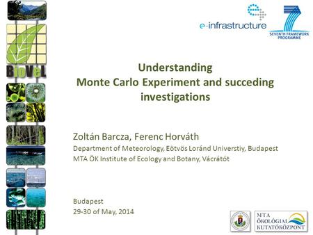 Understanding Monte Carlo Experiment and succeding investigations Zoltán Barcza, Ferenc Horváth Department of Meteorology, Eötvös Loránd Universtiy, Budapest.