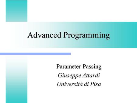 Advanced Programming Parameter Passing Giuseppe Attardi Università di Pisa.