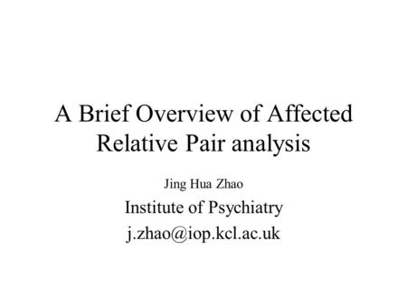 A Brief Overview of Affected Relative Pair analysis Jing Hua Zhao Institute of Psychiatry