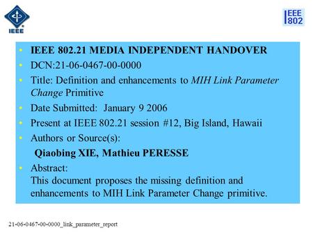 21-06-0467-00-0000_link_parameter_report IEEE 802.21 MEDIA INDEPENDENT HANDOVER DCN:21-06-0467-00-0000 Title: Definition and enhancements to MIH Link Parameter.