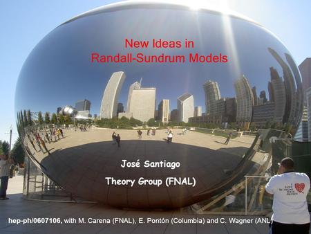 Hep-ph/0607106, with M. Carena (FNAL), E. Pontón (Columbia) and C. Wagner (ANL) New Ideas in Randall-Sundrum Models José Santiago Theory Group (FNAL)