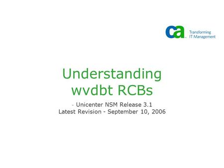 Understanding wvdbt RCBs - Unicenter NSM Release 3.1 Latest Revision - September 10, 2006.